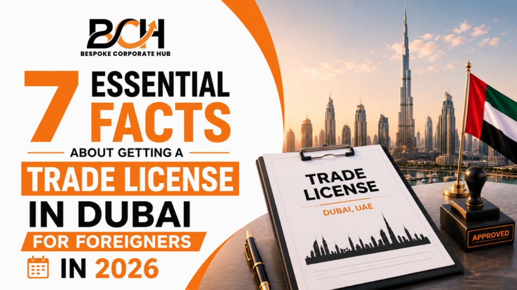 7 Essential Facts About Getting a Trade License in Dubai for Foreigners in 2026