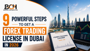 9 Important Steps to Get a Forex Trading License in Dubai in 2026